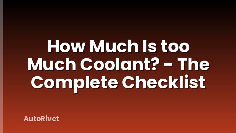 How Much Is too Much Coolant? - The Complete Checklist