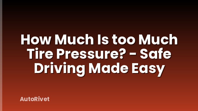 How Much Is too Much Tire Pressure? - Safe Driving Made Easy
