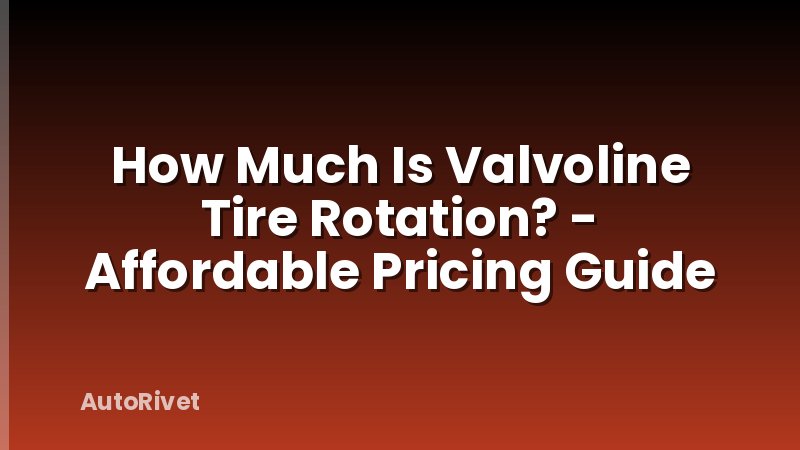 How Much Is Valvoline Tire Rotation? - Affordable Pricing Guide