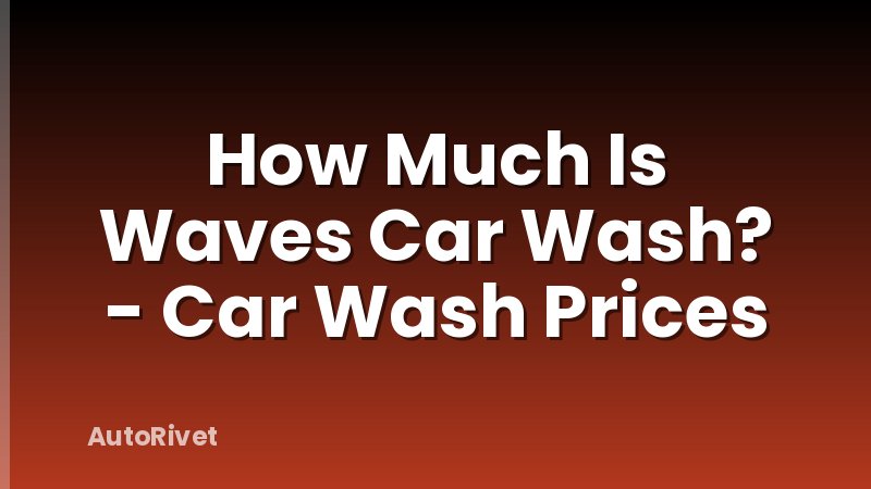 How Much Is Waves Car Wash? - Car Wash Prices