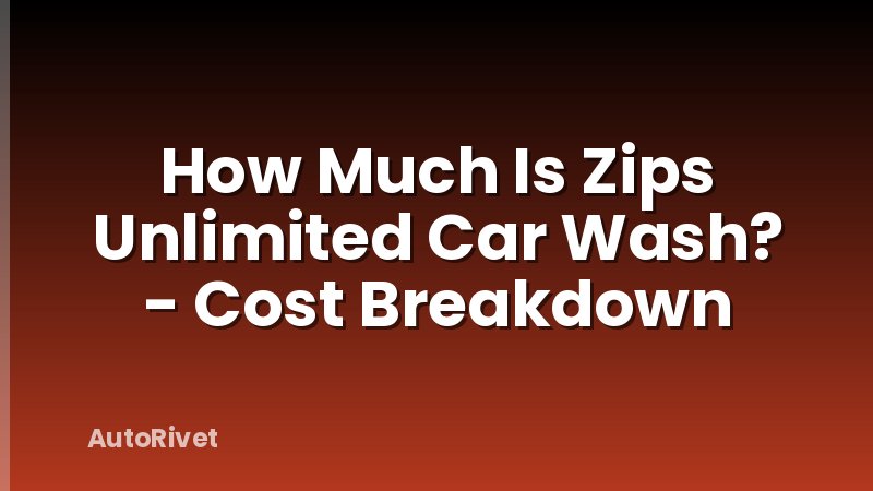 How Much Is Zips Unlimited Car Wash? - Cost Breakdown
