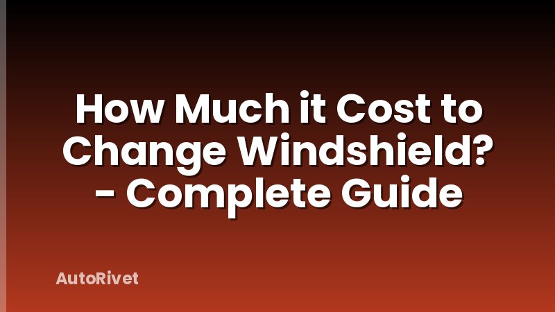 How Much it Cost to Change Windshield? - Complete Guide