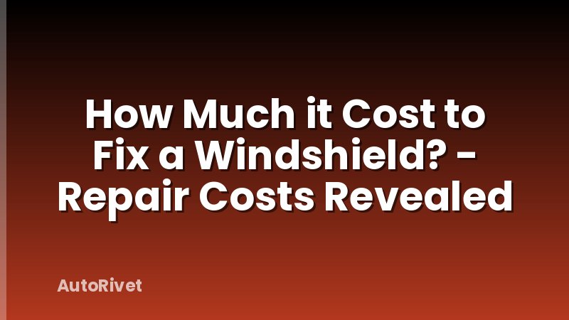How Much it Cost to Fix a Windshield? - Repair Costs Revealed
