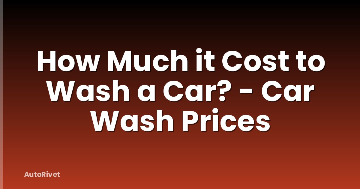 How Much it Cost to Wash a Car? - Car Wash Prices