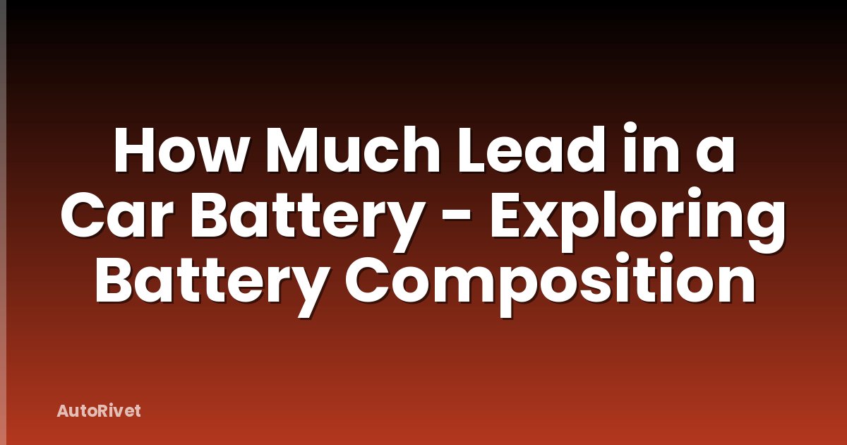 How Much Lead in a Car Battery - Exploring Battery Composition