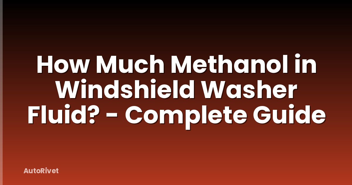 How Much Methanol in Windshield Washer Fluid? - Complete Guide