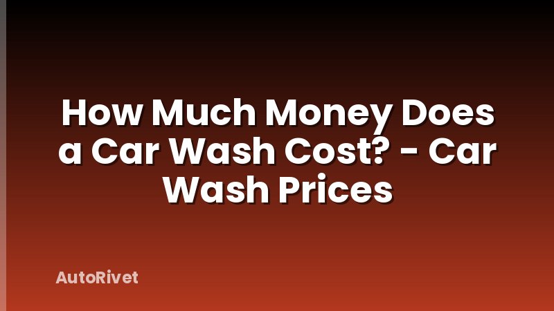 How Much Money Does a Car Wash Cost? - Car Wash Prices