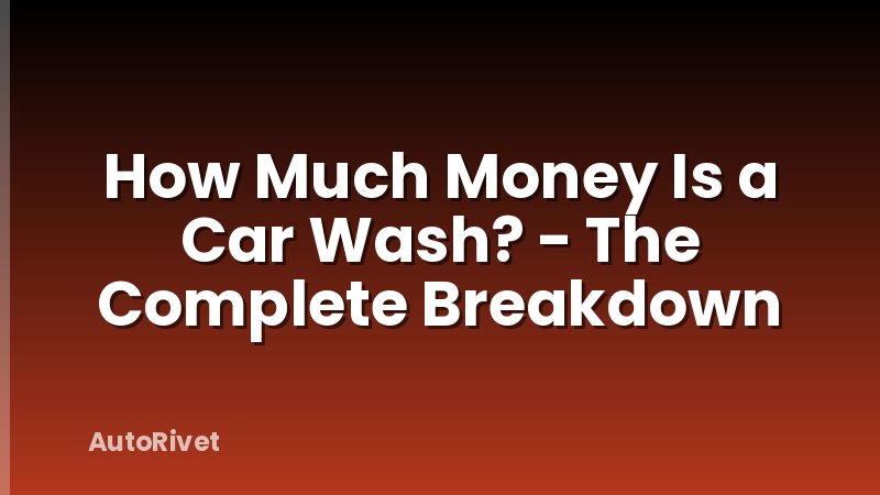 How Much Money Is a Car Wash? - The Complete Breakdown