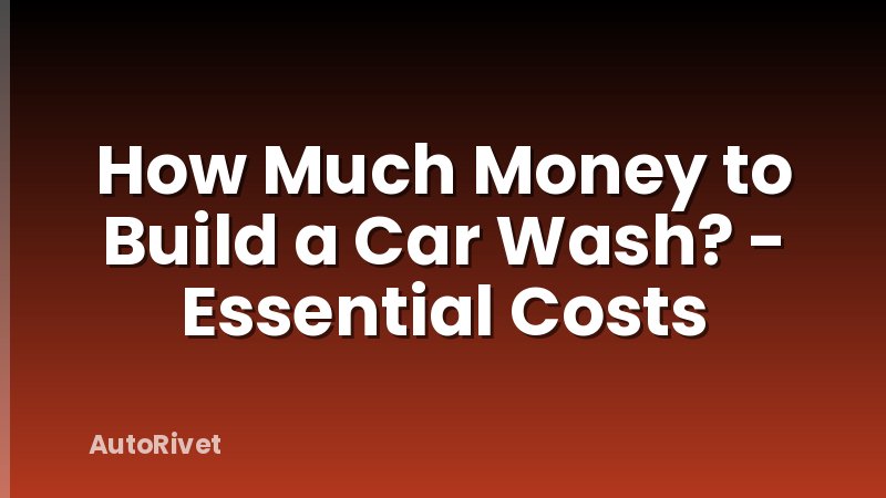 How Much Money to Build a Car Wash? - Essential Costs