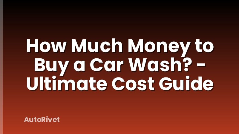 How Much Money to Buy a Car Wash? - Ultimate Cost Guide