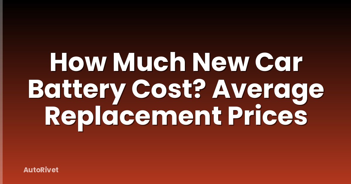 How Much New Car Battery Cost? Average Replacement Prices