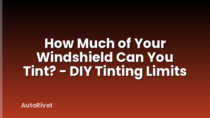 How Much of Your Windshield Can You Tint? - DIY Tinting Limits