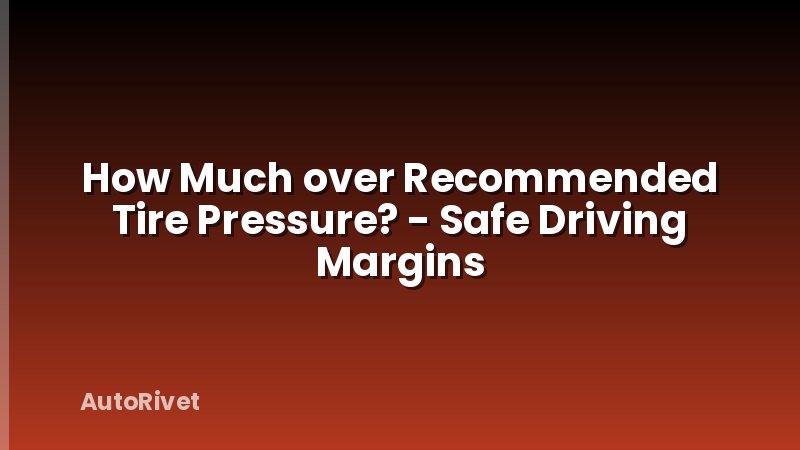 How Much over Recommended Tire Pressure? - Safe Driving Margins