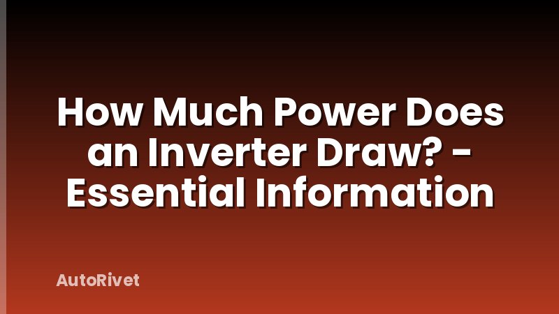 How Much Power Does an Inverter Draw? - Essential Information