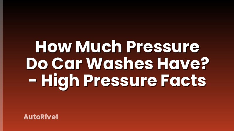 How Much Pressure Do Car Washes Have? - High Pressure Facts