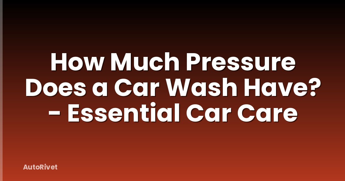 How Much Pressure Does a Car Wash Have? - Essential Car Care