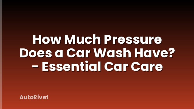 How Much Pressure Does a Car Wash Have? - Essential Car Care