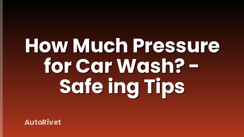 How Much Pressure for Car Wash? - Safe ing Tips