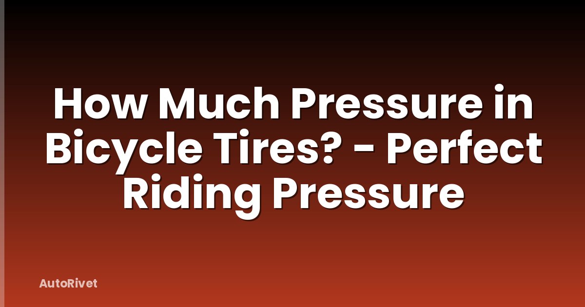 How Much Pressure in Bicycle Tires? - Perfect Riding Pressure