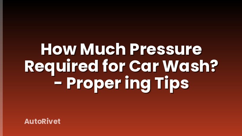 How Much Pressure Required for Car Wash? - Proper ing Tips