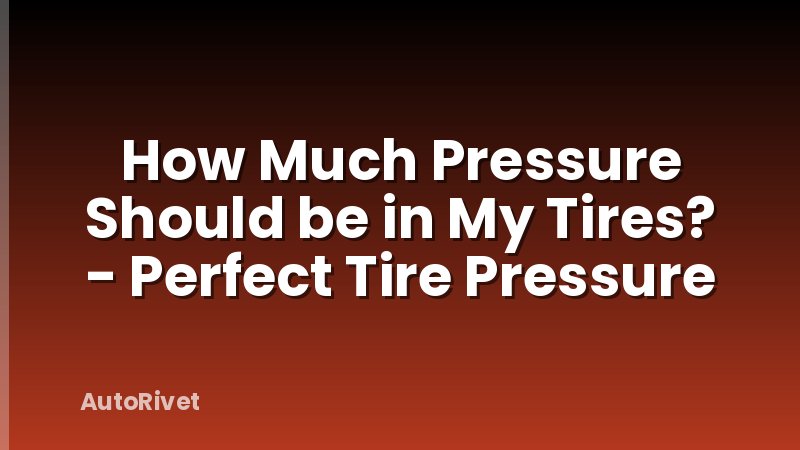 How Much Pressure Should be in My Tires? - Perfect Tire Pressure