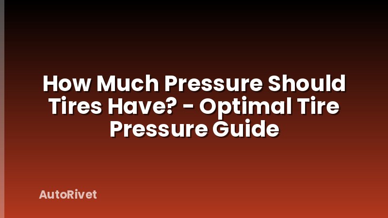 How Much Pressure Should Tires Have? - Optimal Tire Pressure Guide