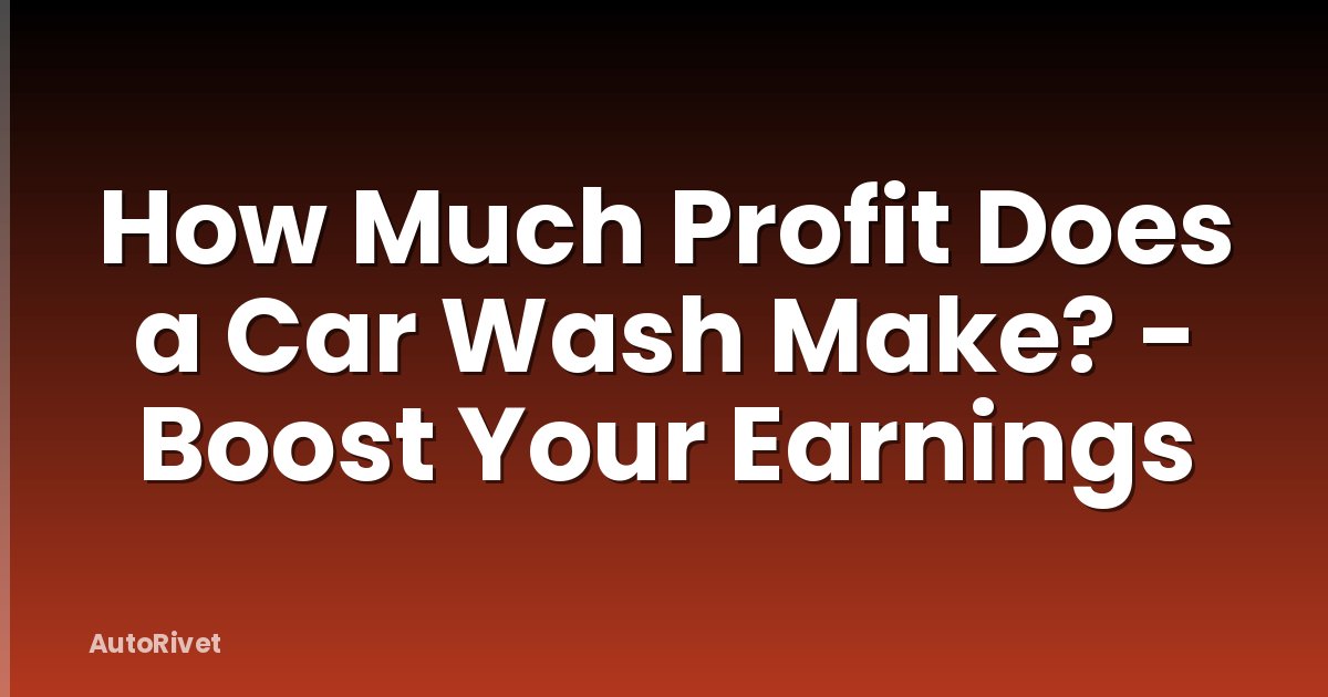 How Much Profit Does a Car Wash Make? - Boost Your Earnings