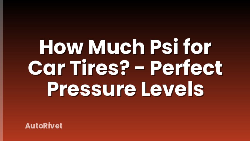 How Much Psi for Car Tires? - Perfect Pressure Levels