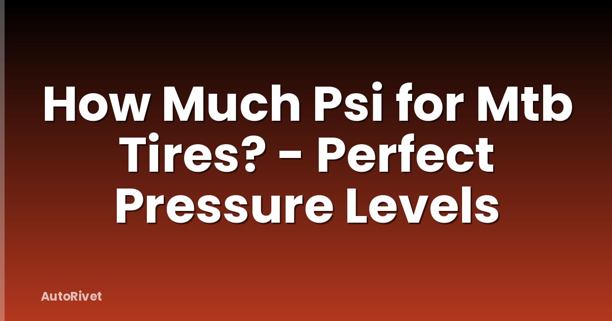 How Much Psi for Mtb Tires? - Perfect Pressure Levels