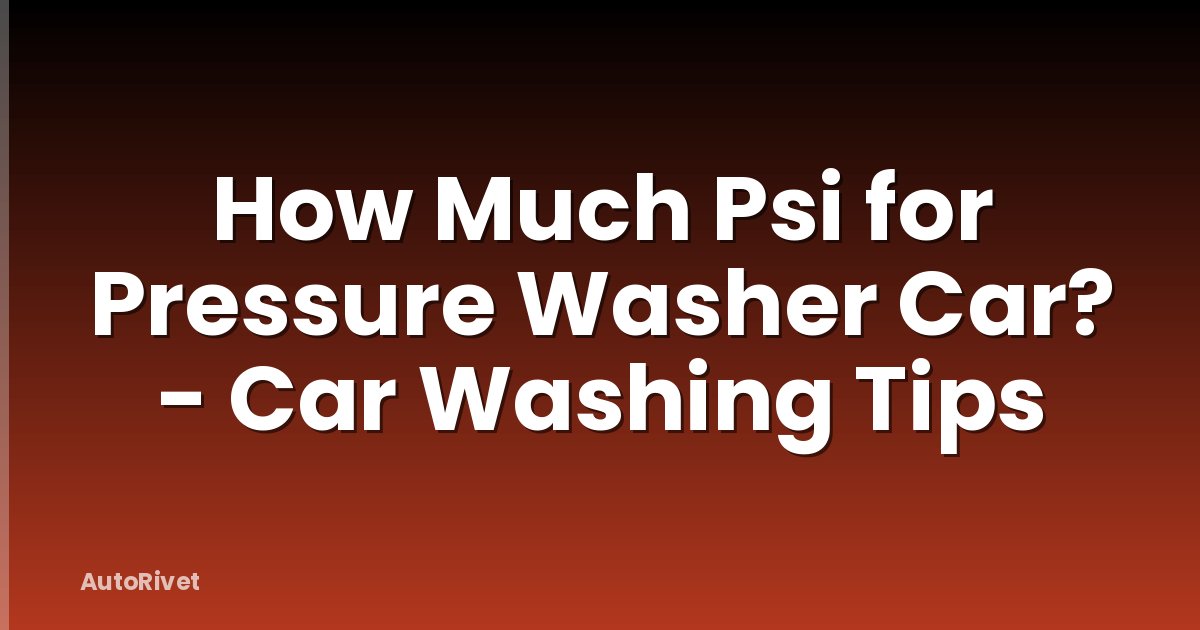 How Much Psi for Pressure Washer Car? - Car Washing Tips