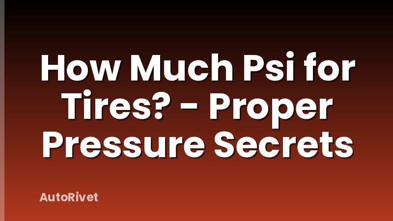 How Much Psi for Tires? - Proper Pressure Secrets
