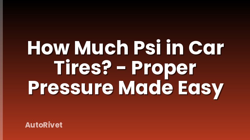 How Much Psi in Car Tires? - Proper Pressure Made Easy