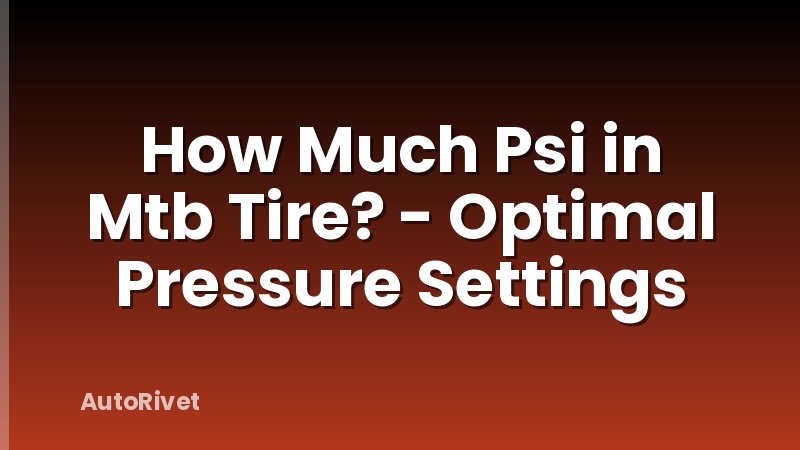 How Much Psi in Mtb Tire? - Optimal Pressure Settings