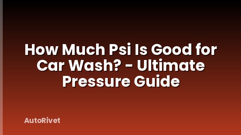 How Much Psi Is Good for Car Wash? - Ultimate Pressure Guide
