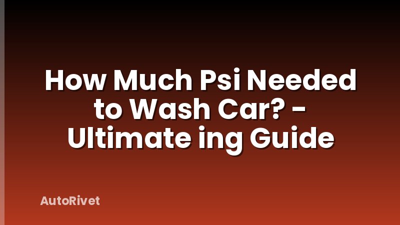 How Much Psi Needed to Wash Car? - Ultimate ing Guide