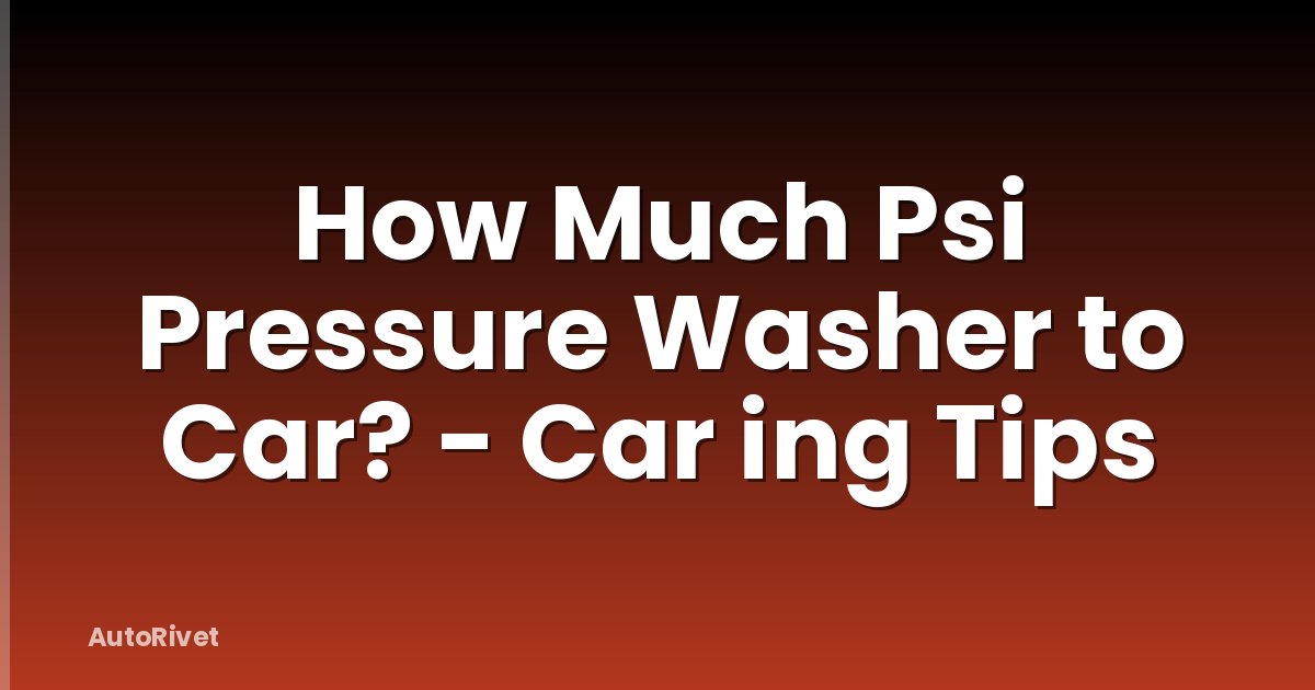 How Much Psi Pressure Washer to Car? - Car ing Tips