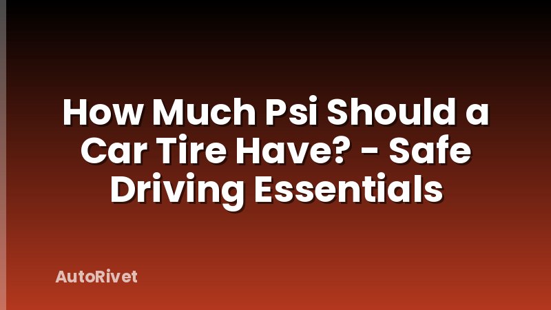 How Much Psi Should a Car Tire Have? - Safe Driving Essentials