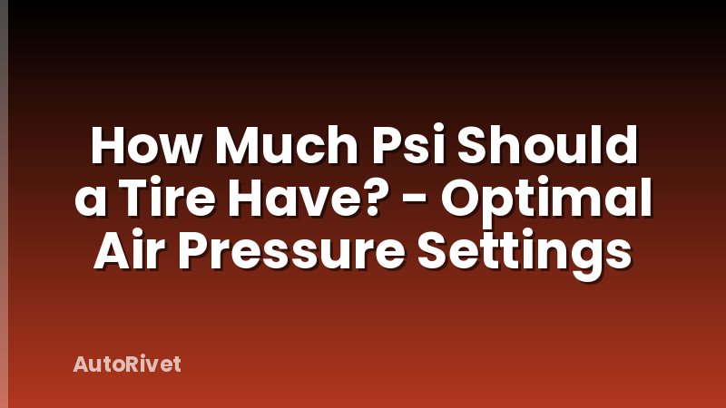 How Much Psi Should a Tire Have? - Optimal Air Pressure Settings