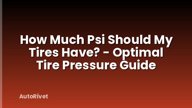 How Much Psi Should My Tires Have? - Optimal Tire Pressure Guide