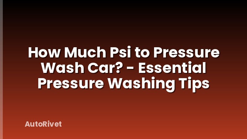 How Much Psi to Pressure Wash Car? - Essential Pressure Washing Tips