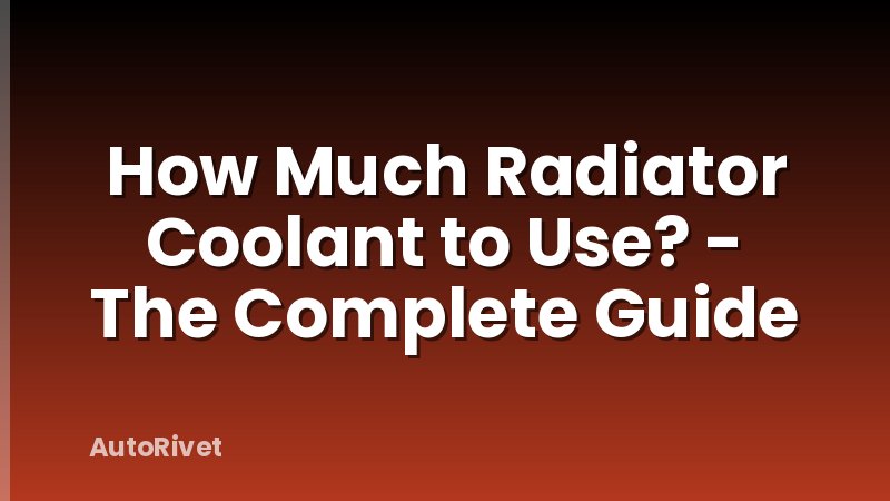 How Much Radiator Coolant to Use? - The Complete Guide