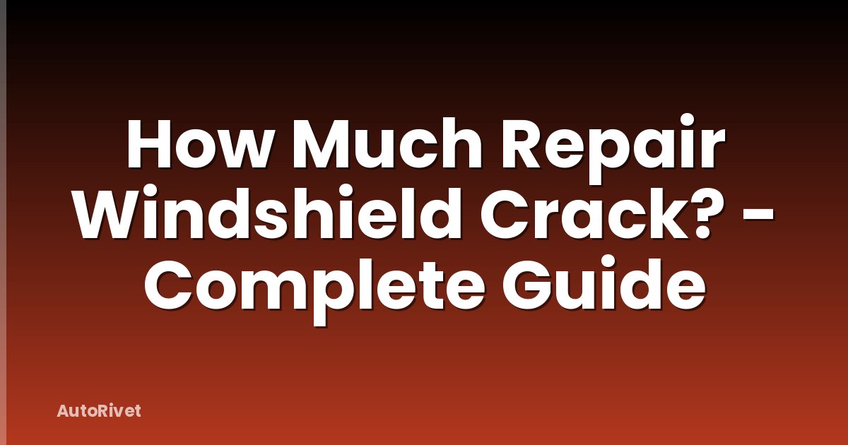 How Much Repair Windshield Crack? - Complete Guide
