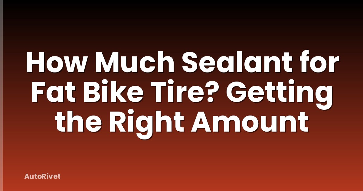 How Much Sealant for Fat Bike Tire? Getting the Right Amount