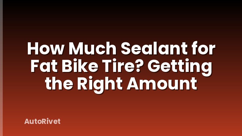How Much Sealant for Fat Bike Tire? Getting the Right Amount