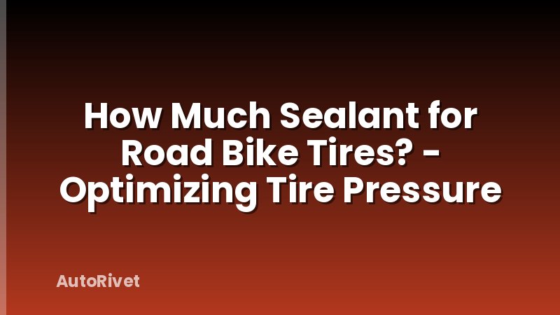 How Much Sealant for Road Bike Tires? - Optimizing Tire Pressure