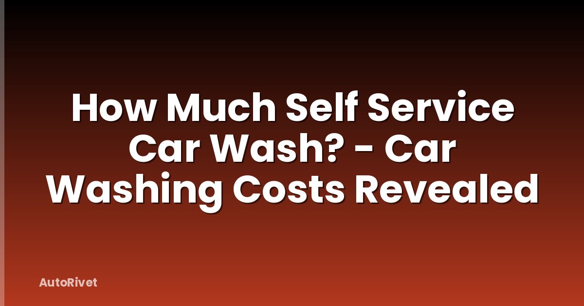 How Much Self Service Car Wash? - Car Washing Costs Revealed