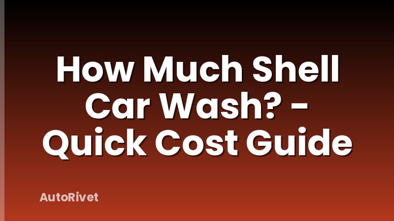 How Much Shell Car Wash? - Quick Cost Guide