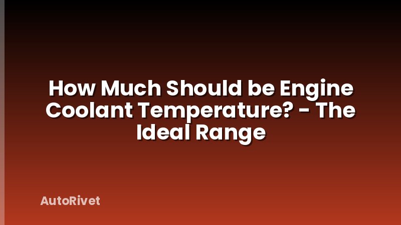 How Much Should be Engine Coolant Temperature? - The Ideal Range
