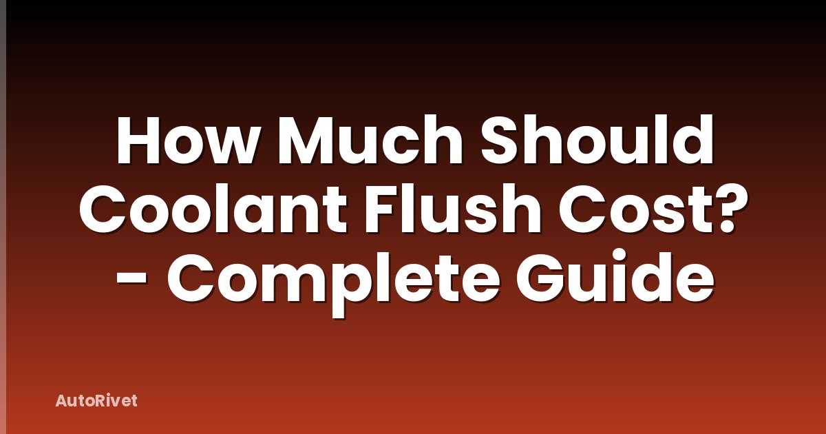 How Much Should Coolant Flush Cost? - Complete Guide