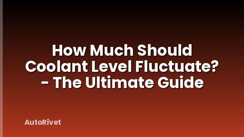 How Much Should Coolant Level Fluctuate? - The Ultimate Guide